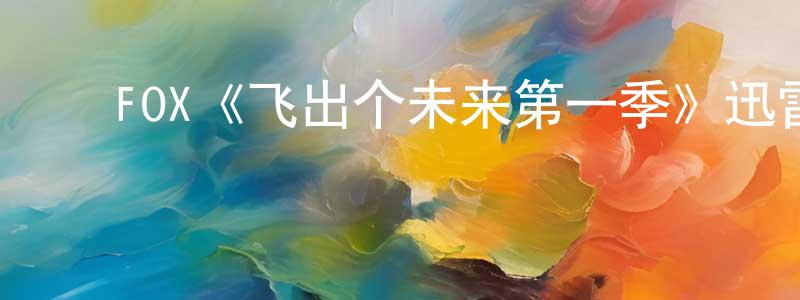 陈锦桃发布FOX《飞出个未来第一季》迅雷下载/在线观看/百度云-动漫/卡通-美剧天堂